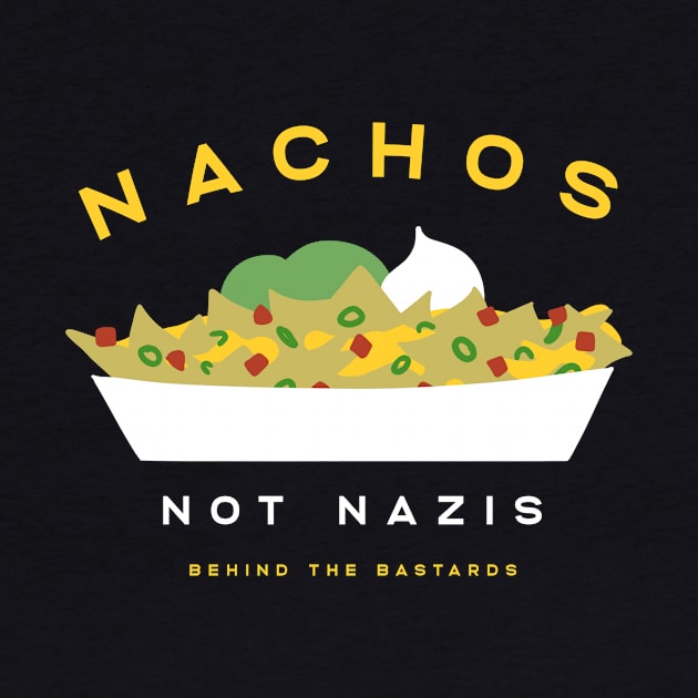 Nachos Not Nazis by Behind The Bastards